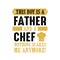 This boy is a Father and a chef. Chef Quote and saying, good for print