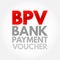 BPV Bank Payment Voucher - entries which affect the Bank accounts while making payments to vendors or refund to customer, acronym