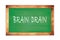 BRAIN  DRAIN text written on green school board