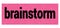 Brainstorm text written on pink-black stamp sign