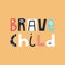 Brave child - cute and fun colorful hand drawn lettering for kids print. Vector illustration