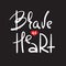 Brave at Heart - simple inspire and motivational quote. Hand drawn beautiful lettering. Print for inspirational poster, t-shirt, b