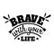 Brave with your life