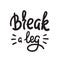 Break a leg - simple inspire and motivational quote. English idiom, lettering. Youth slang. Print for inspirational poster