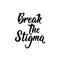 Break the stigma. Vector illustration. Lettering. Ink illustration