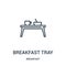 breakfast tray icon vector from breakfast collection. Thin line breakfast tray outline icon vector illustration. Linear symbol for