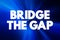 Bridge The Gap - connect two things or to make the difference between them smaller, text concept background