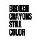 Broken Crayons Still Color Bold Quotes Typography in Black and White
