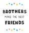 Brothers make the best friends - fun hand drawn nursery poster with lettering