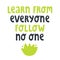 Buddha quote text lettering `Learn from everyone, follow no one`