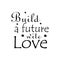 Build a future with love, quote letters, inspiration, design illustrations