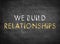 we build relationships