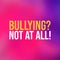 Bullying Not at all. Life quote with modern background vector