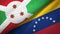 Burundi and Venezuela two flags textile cloth, fabric texture