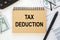 Business concept - notebook writing TAX DEDUCTION