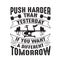 Business Quote good for cricut. Push Harder than yesterday If you want a different tomorrow