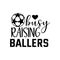 busy raising baller soccer family saying or pun vector design for print on sticker, vinyl, decal, mug and t shirt