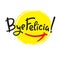 Bye Felicia - simple inspire and motivational quote. Hand drawn beautiful lettering. Youth slang.
