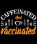 Caffeinated and vaccinated, funny coffee T-shirt design