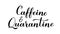 Caffeine and Quarantine calligraphy hand lettering isolated on white background. Coronavirus COVID-19 pandemic