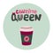 Caffeine queen - concept trendy hand lettering with coffee cup takeaway isolated on background