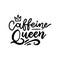 Caffeine Queen lettering card. Hand drawn calligraphy background. Ink and line illustration. Modern brush writing. Black