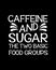 Caffeine and sugar the two basic food groups. Hand drawn typography poster design