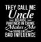 They Call Me Uncle Because Partner In Crime Makes Me Sound Like A Bad Influence  Uncle Lover Tee Shirt