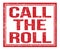 CALL THE ROLL, text on red grungy stamp sign