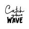 Calligraphy inscription Catch your wave. Vector hettering inscription Hand drawn lettering. Can be use as flyer, poster
