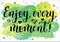 Calligraphy lettering of Enjoy every moment in black on colorful background stylized as watercolor painting
