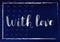 Calligraphy lettering of With love with silver letters and frame on blue background stylized as velvet