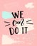 We can do it - feminism slogan. Modern calligraphy, black text on pink background.