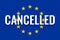 Cancellation of social events due to coronavirus COVID-19 outbreak in europe. EU flag with inscription CANCELLED