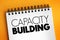 Capacity building - improvement in an individual or organization`s facility to produce, perform or deploy, text concept on notepad