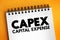 CAPEX Capital Expense - money an organization or corporate entity spends to buy, maintain, or improve its fixed assets, acronym