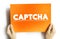 CAPTCHA - Completely Automated Public Turing test to tell Computers and Humans Apart acronym text is a type of challengeâ€“