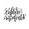 Capture moments black and white hand lettering inscription