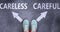 Careless and careful as different choices in life - pictured as words Careless, careful on a road to symbolize making decision and