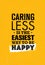 Caring Less Is The Easiest Way To Be Happy. Inspiring Creative Motivation Quote. Vector Typography Banner