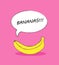 Cartoon yellow banana on a pink background with text Bananas in speech bubble. Funny print, poster or card design