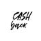 Cash Back. Hand drawn vector lettering. Modern dry brush calligraphy. Handwritten quote. Printable phrase.