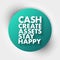 CASH - Create Assets Stay Happy acronym, business concept background