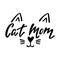 Cat mom - handwritten funny quote for t-shirt, print, mug, greeting card.