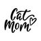Cat mom - handwritten funny quoteith heart for t-shirt, print, mug, greeting card, poster.