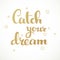 Catch your dream calligraphic inscription