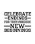 Celebrate endings for they precede new beginnings. Hand drawn typography poster design