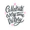 Cellebrate every time victory. Hand drawn vector lettering. Motivational inspirational quote