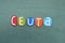 Ceuta, Spanish autonomous city on the north coast of Africa, souvenir composed with colored letters