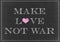 Chalk drawing - make love not war on a Chalkboard